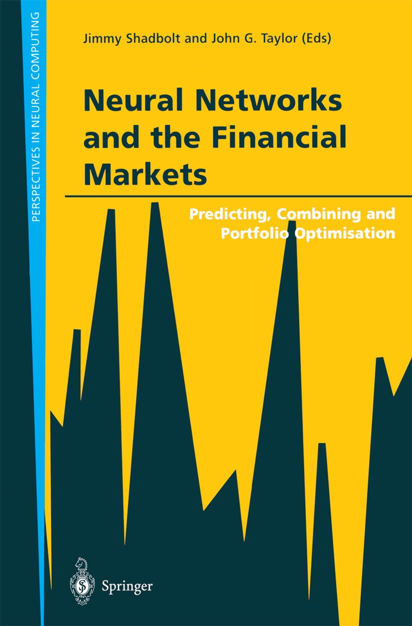 Titlebook: Neural Networks and the Financial Markets; Predicting, Combinin Jimmy Shadbolt,John G. Taylor Book 2002 Springer-Verlag London 2002 Arbitra Titlebook: Neural Networks and the Financial Markets; Predicting, Combinin Jimmy Shadbolt,John G. Taylor Book 2002 Springer-Verlag London 2002 Arbitra