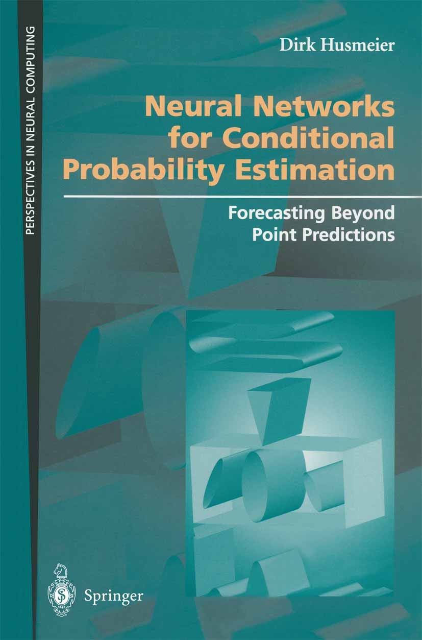 Titlebook: Neural Networks for Conditional Probability Estimation; Forecasting Beyond P Dirk Husmeier Book 1999 Springer-Verlag London Limited 1999 al Titlebook: Neural Networks for Conditional Probability Estimation; Forecasting Beyond P Dirk Husmeier Book 1999 Springer-Verlag London Limited 1999 al