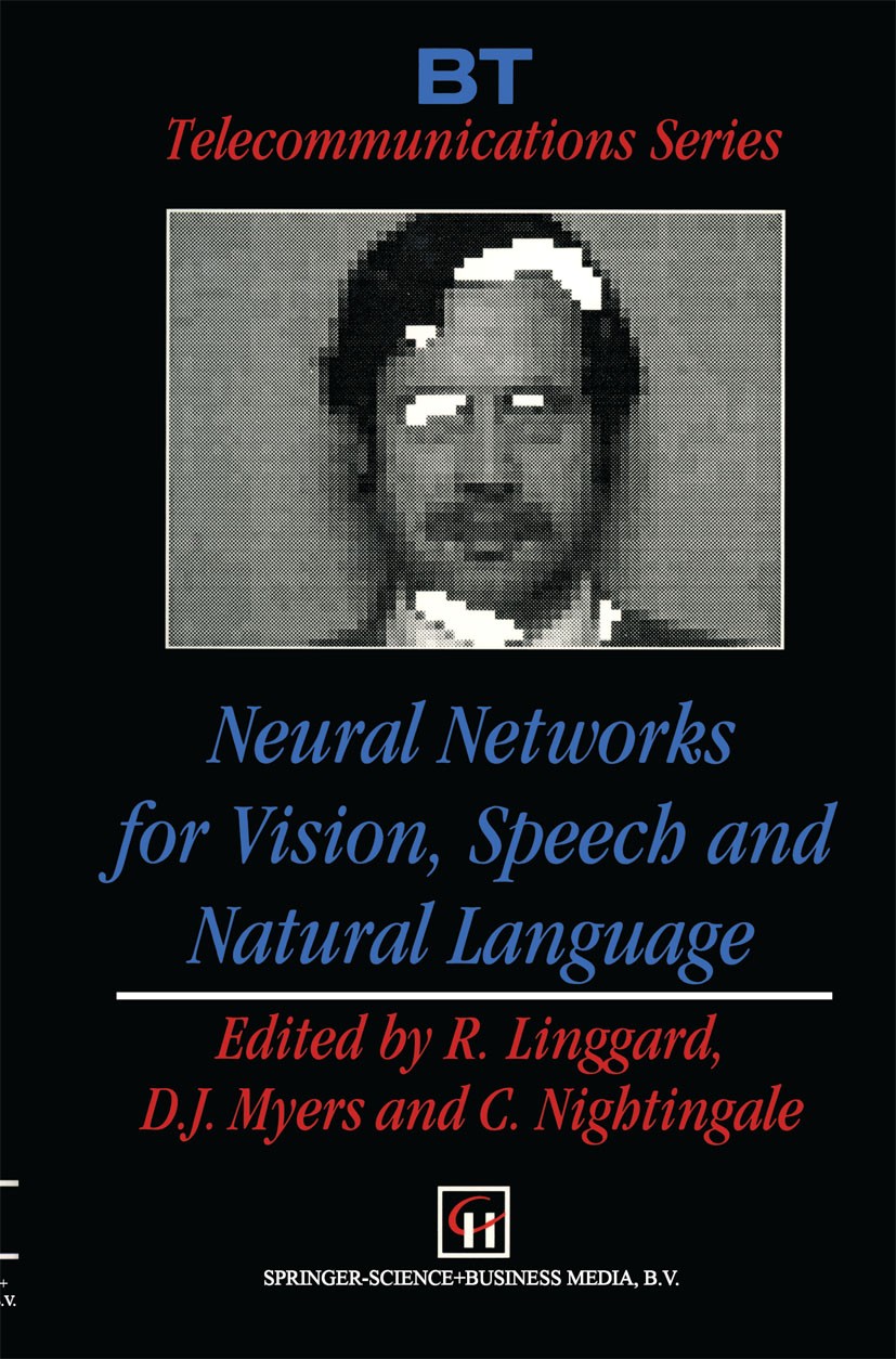 Titlebook: Neural Networks for Vision, Speech and Natural Language; R. Linggard (Professor),D. J. Myers,C. Nightingale Book 1992 Springer Science+Bus Titlebook: Neural Networks for Vision, Speech and Natural Language; R. Linggard (Professor),D. J. Myers,C. Nightingale Book 1992 Springer Science+Bus