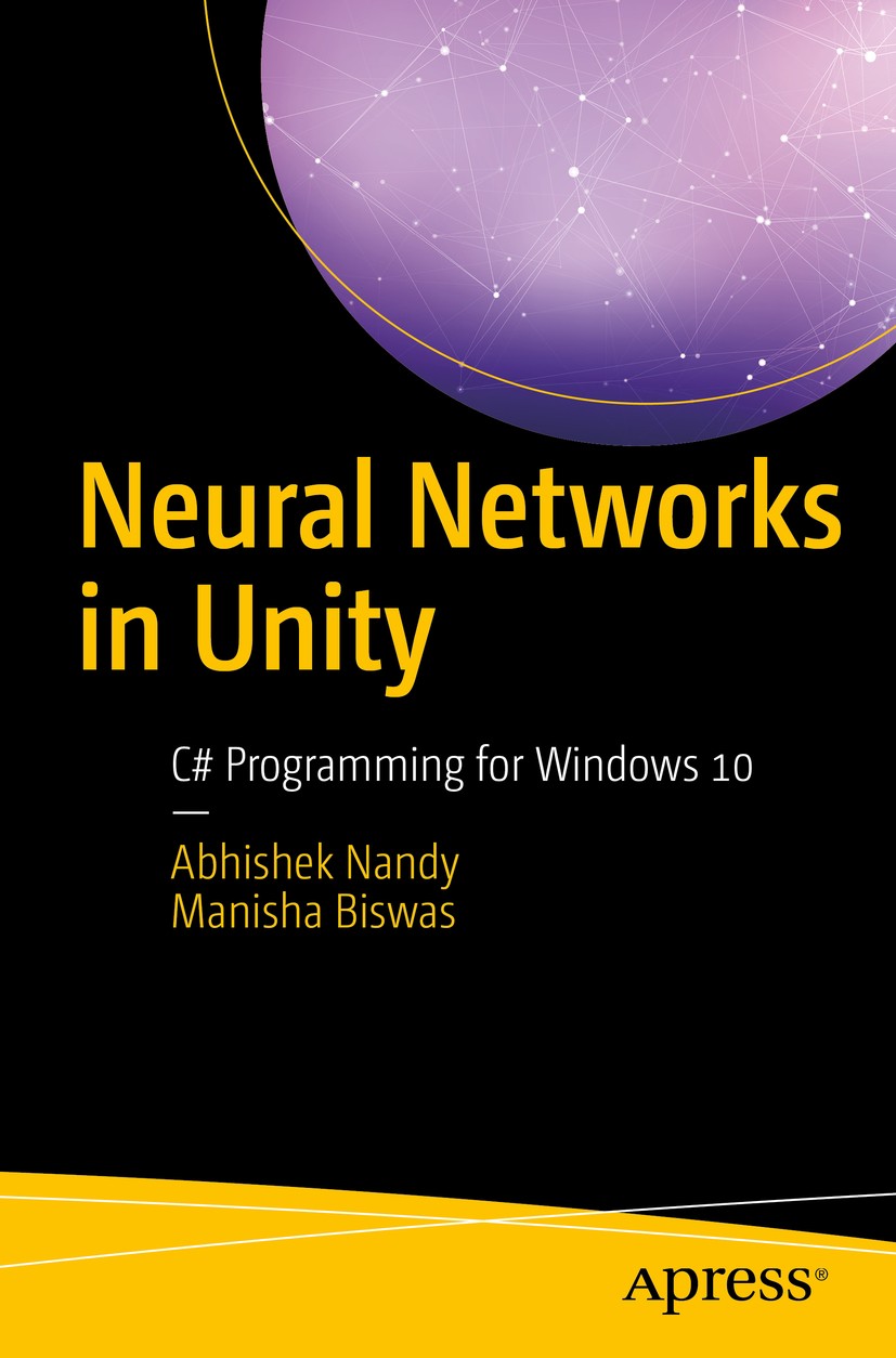 Titlebook: Neural Networks in Unity; C# Programming for W Abhishek Nandy,Manisha Biswas Book 2018 Abhishek Nandy, Manisha Biswas 2018 Unity.Artificial Titlebook: Neural Networks in Unity; C# Programming for W Abhishek Nandy,Manisha Biswas Book 2018 Abhishek Nandy, Manisha Biswas 2018 Unity.Artificial
