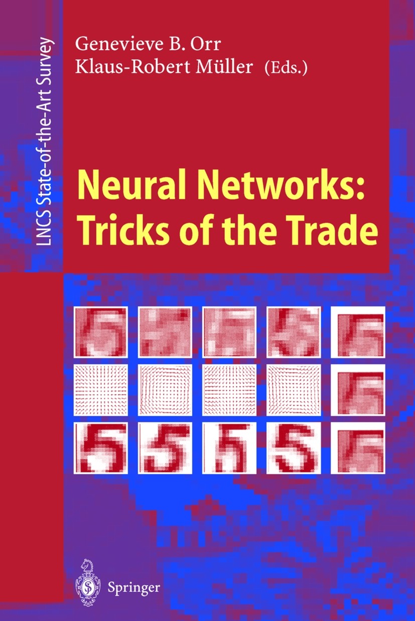 Titlebook: Neural Networks: Tricks of the Trade; Genevieve B. Orr,Klaus-Robert Müller Book 19981st edition Springer-Verlag Berlin Heidelberg 1998 Art Titlebook: Neural Networks: Tricks of the Trade; Genevieve B. Orr,Klaus-Robert Müller Book 19981st edition Springer-Verlag Berlin Heidelberg 1998 Art