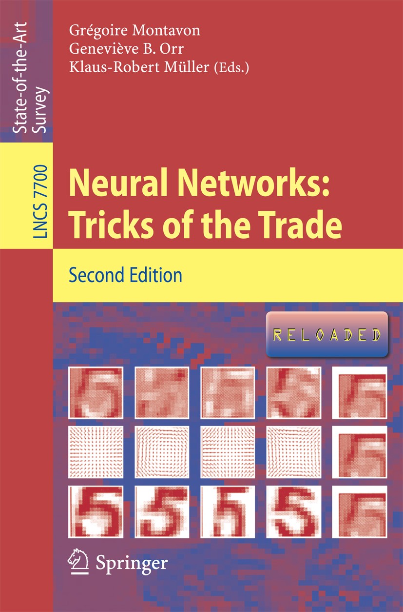 Titlebook: Neural Networks: Tricks of the Trade; Grégoire Montavon,Geneviève B. Orr,Klaus-Robert Mü Book 2012Latest edition Springer-Verlag Berlin He Titlebook: Neural Networks: Tricks of the Trade; Grégoire Montavon,Geneviève B. Orr,Klaus-Robert Mü Book 2012Latest edition Springer-Verlag Berlin He