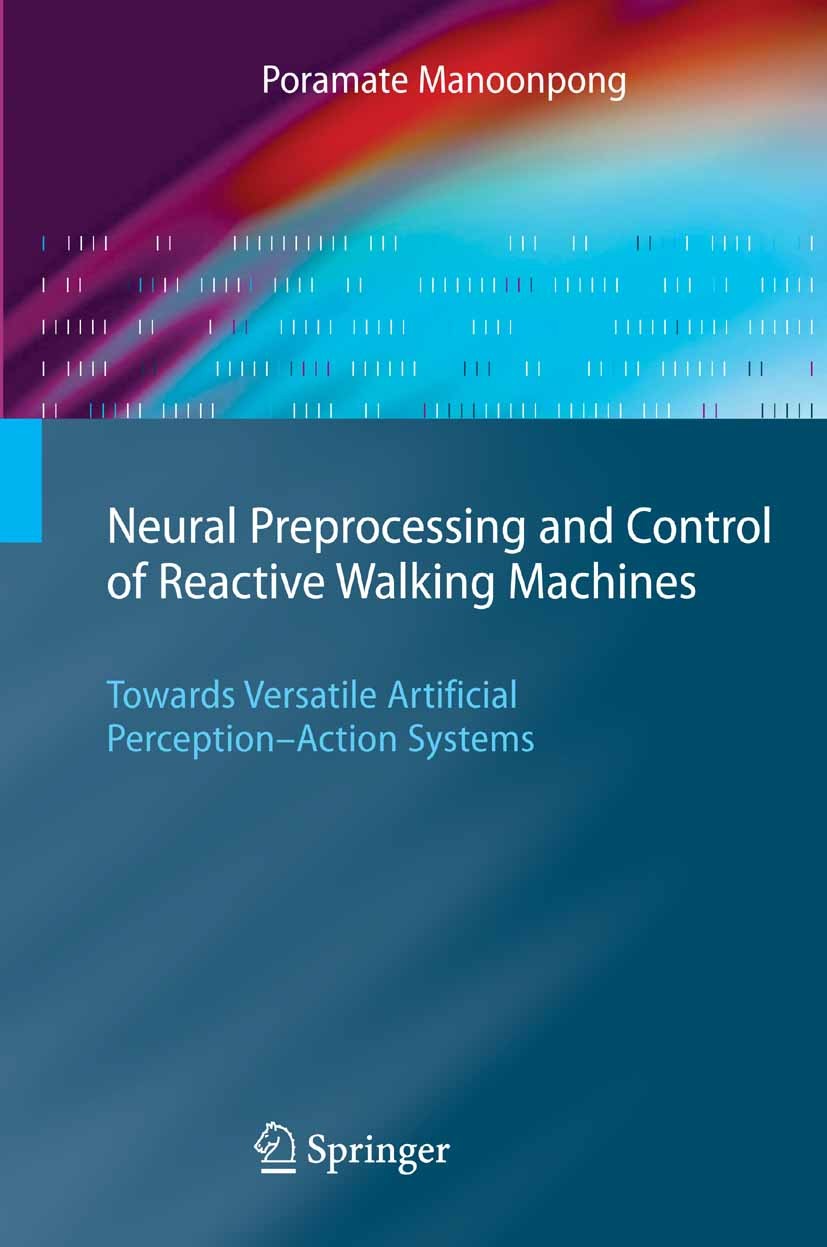 Titlebook: Neural Preprocessing and Control of Reactive Walking Machines; Towards Versatile Ar Poramate Manoonpong Book 2007 Springer-Verlag Berlin He Titlebook: Neural Preprocessing and Control of Reactive Walking Machines; Towards Versatile Ar Poramate Manoonpong Book 2007 Springer-Verlag Berlin He