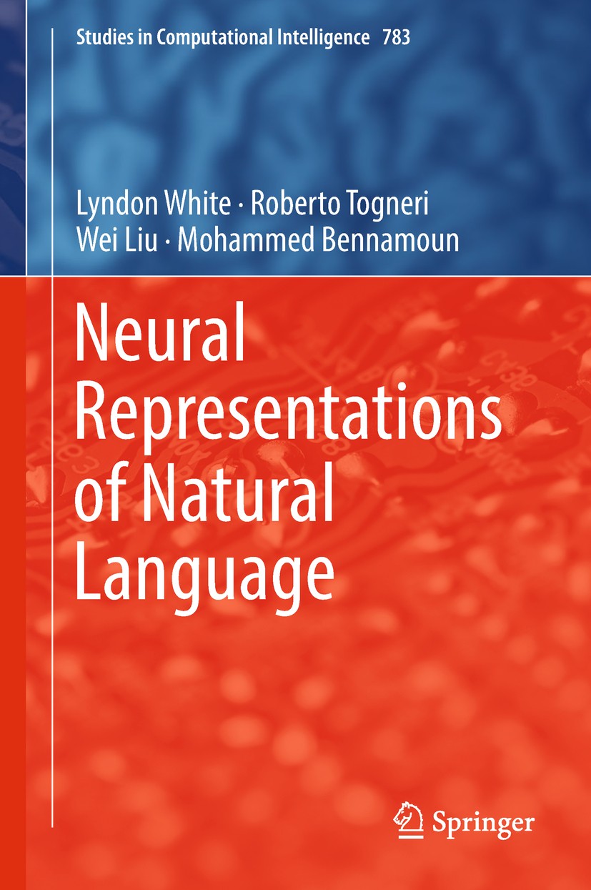 Titlebook: Neural Representations of Natural Language; Lyndon White,Roberto Togneri,Mohammed Bennamoun Book 2019 Springer Nature Singapore Pte Ltd. 2 Titlebook: Neural Representations of Natural Language; Lyndon White,Roberto Togneri,Mohammed Bennamoun Book 2019 Springer Nature Singapore Pte Ltd. 2