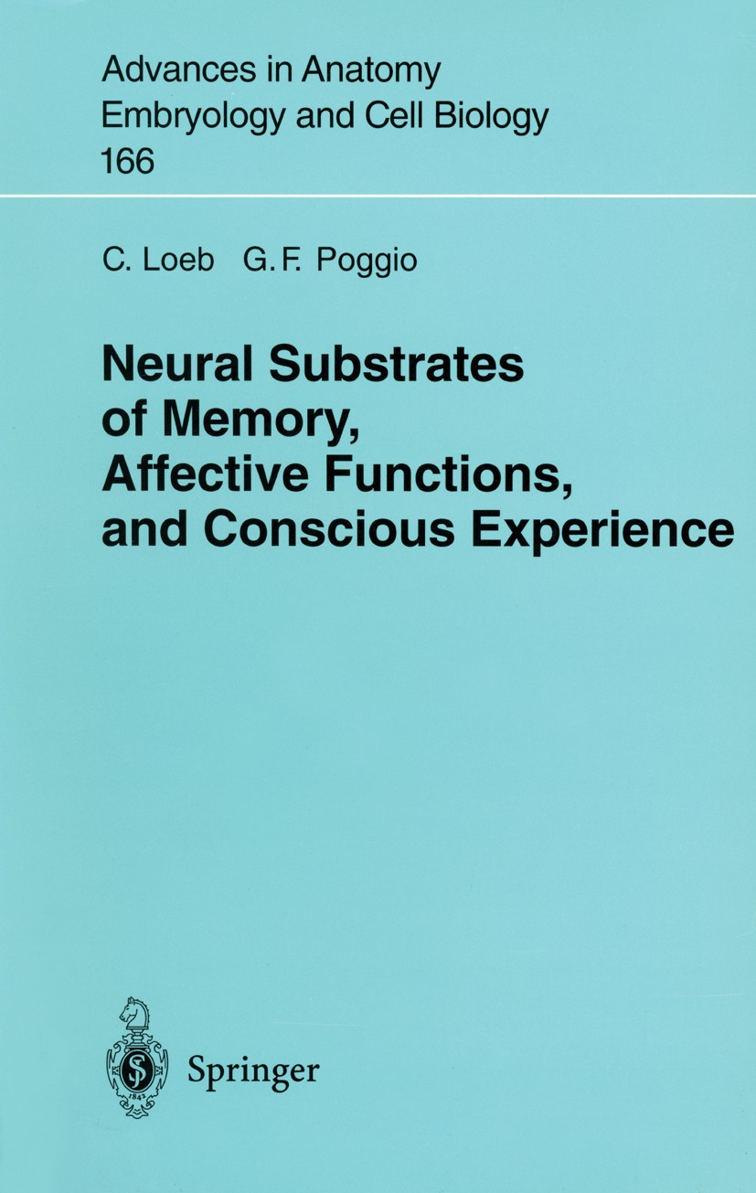 Titlebook: Neural Substrates of Memory, Affective Functions, and Conscious Experience; C. Loeb,G. F. Poggio Book 2002 The Editor(s) (if applicable) a Titlebook: Neural Substrates of Memory, Affective Functions, and Conscious Experience; C. Loeb,G. F. Poggio Book 2002 The Editor(s) (if applicable) a