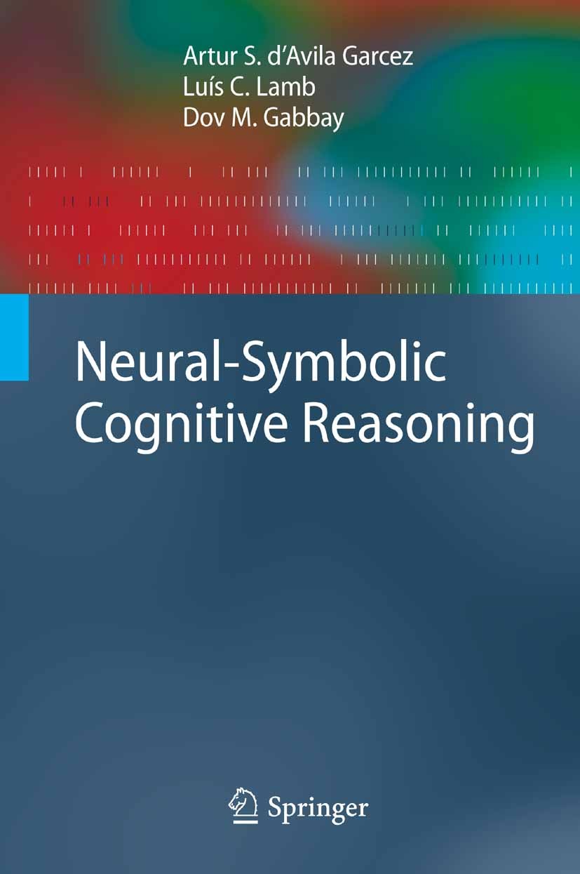 Titlebook: Neural-Symbolic Cognitive Reasoning; Artur S. d’Avila Garcez,Luís C. Lamb,Dov M. Gabbay Textbook 2009 Springer-Verlag Berlin Heidelberg 20 Titlebook: Neural-Symbolic Cognitive Reasoning; Artur S. d’Avila Garcez,Luís C. Lamb,Dov M. Gabbay Textbook 2009 Springer-Verlag Berlin Heidelberg 20