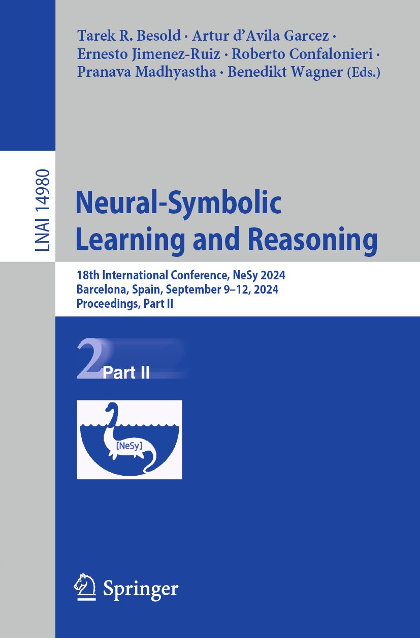 Titlebook: Neural-Symbolic Learning and Reasoning; 18th International C Tarek R. Besold,Artur d’Avila Garcez,Benedikt Wagn Conference proceedings 2024 Titlebook: Neural-Symbolic Learning and Reasoning; 18th International C Tarek R. Besold,Artur d’Avila Garcez,Benedikt Wagn Conference proceedings 2024