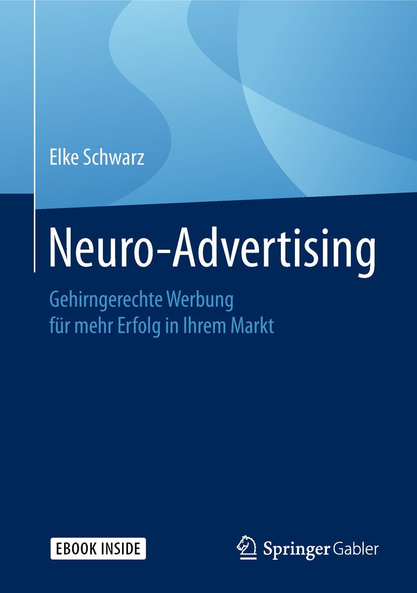 Titlebook: Neuro-Advertising; Gehirngerechte Werbu Elke Schwarz Book 2018 Springer Fachmedien Wiesbaden GmbH, ein Teil von Springer Nature 2018 Buch N Titlebook: Neuro-Advertising; Gehirngerechte Werbu Elke Schwarz Book 2018 Springer Fachmedien Wiesbaden GmbH, ein Teil von Springer Nature 2018 Buch N