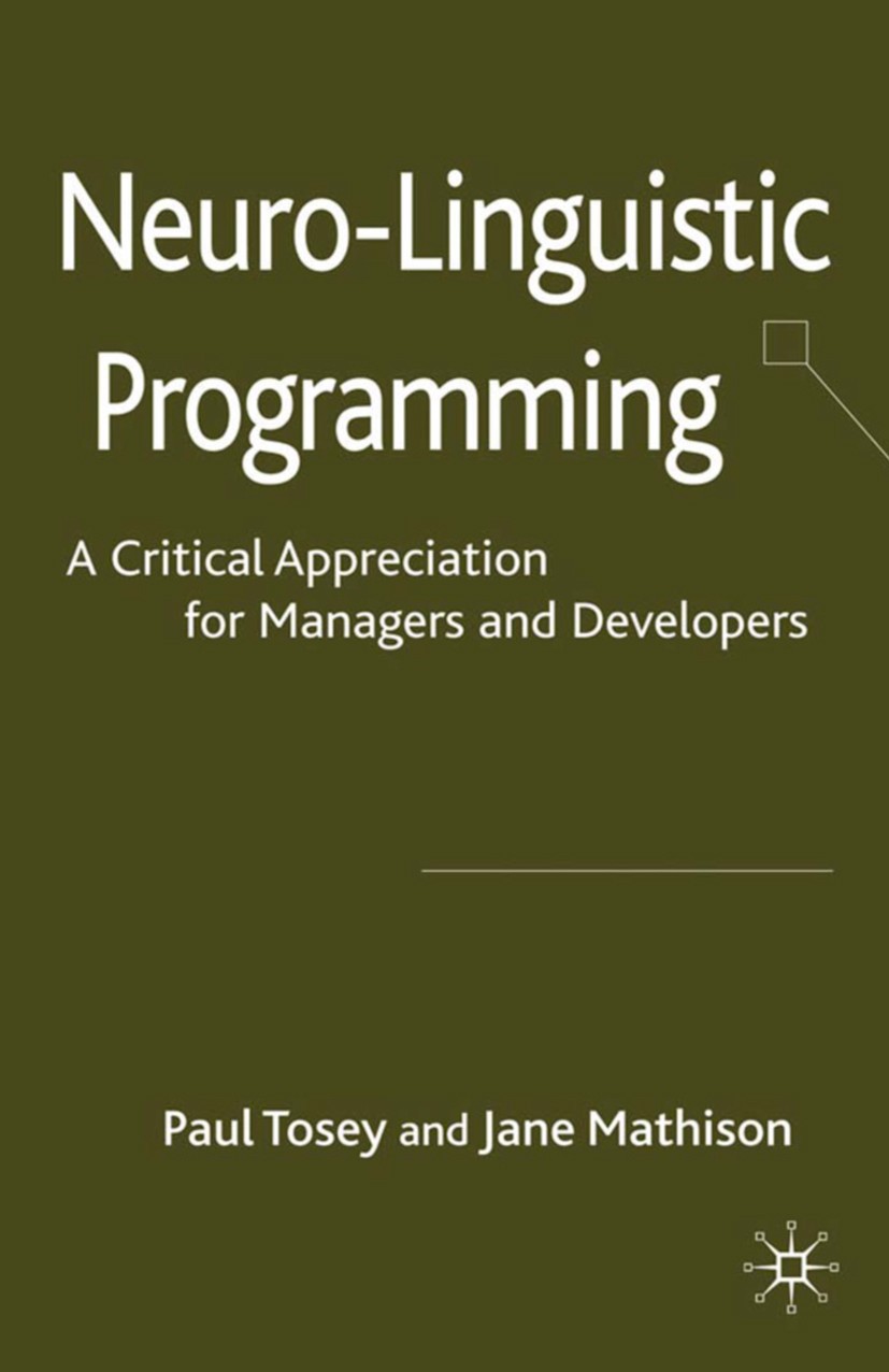 Titlebook: Neuro-Linguistic Programming; A Critical Appreciat Paul Tosey,Jane Mathison Book 2009 Palgrave Macmillan, a division of Macmillan Publisher Titlebook: Neuro-Linguistic Programming; A Critical Appreciat Paul Tosey,Jane Mathison Book 2009 Palgrave Macmillan, a division of Macmillan Publisher