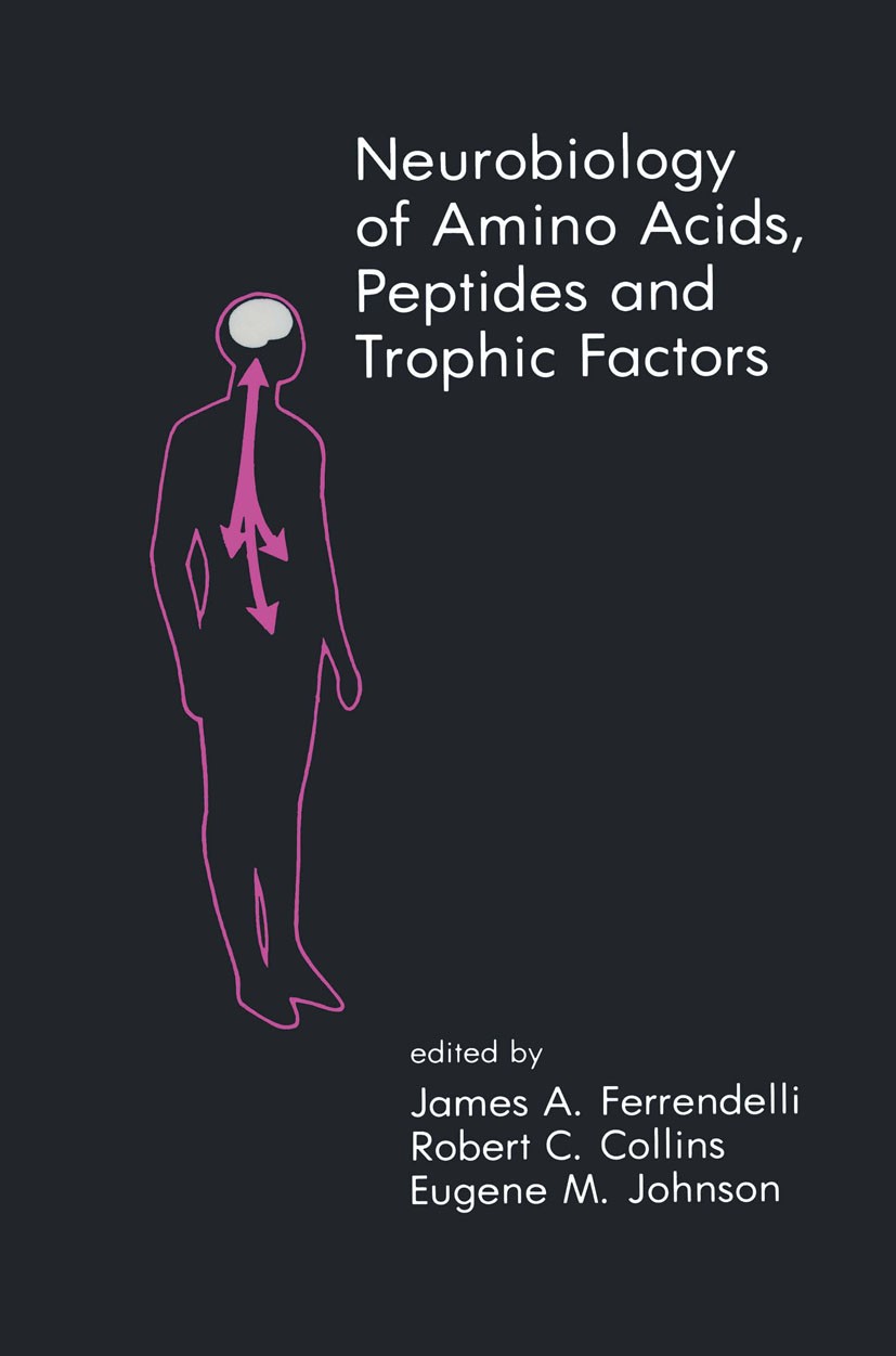 Titlebook: Neurobiology of Amino Acids, Peptides and Trophic Factors; James A. Ferrendelli,Robert C. Collins,Eugene M. J Book 1988 Kluwer Academic Pu Titlebook: Neurobiology of Amino Acids, Peptides and Trophic Factors; James A. Ferrendelli,Robert C. Collins,Eugene M. J Book 1988 Kluwer Academic Pu