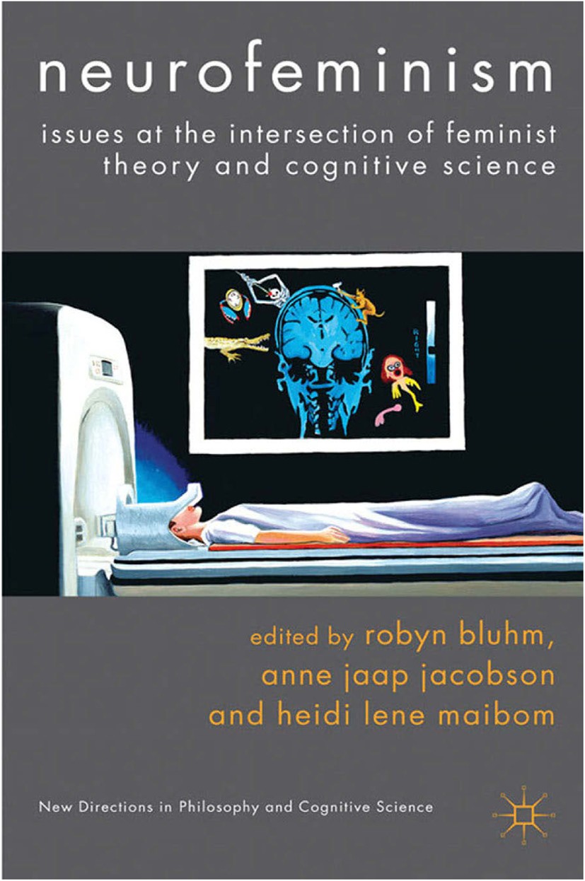 Titlebook: Neurofeminism; Issues at the Inters Robyn Bluhm (Assistant Professor of Philosophy),An Book 2012 Palgrave Macmillan, a division of Macmilla Titlebook: Neurofeminism; Issues at the Inters Robyn Bluhm (Assistant Professor of Philosophy),An Book 2012 Palgrave Macmillan, a division of Macmilla