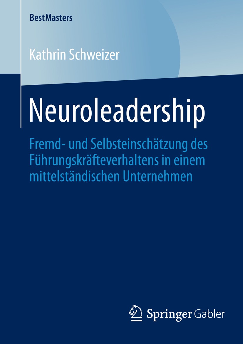 Titlebook: Neuroleadership; Fremd- und Selbstein Kathrin Schweizer Book 2015 Springer Fachmedien Wiesbaden 2015 Führungskräfteverhalten.Neurowissensch Titlebook: Neuroleadership; Fremd- und Selbstein Kathrin Schweizer Book 2015 Springer Fachmedien Wiesbaden 2015 Führungskräfteverhalten.Neurowissensch