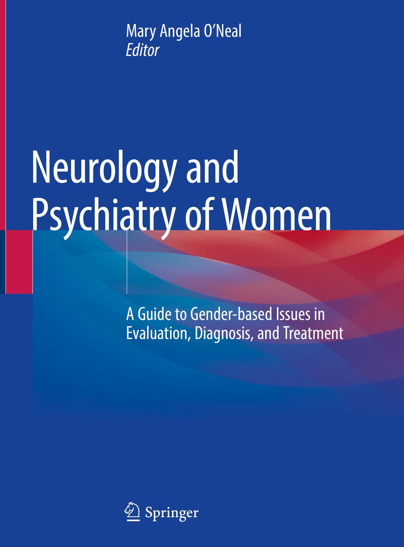 Titlebook: Neurology and Psychiatry of Women; A Guide to Gender-ba Mary Angela O’Neal Book 2019 Springer Nature Switzerland AG 2019 Neurology.Psychiat Titlebook: Neurology and Psychiatry of Women; A Guide to Gender-ba Mary Angela O’Neal Book 2019 Springer Nature Switzerland AG 2019 Neurology.Psychiat