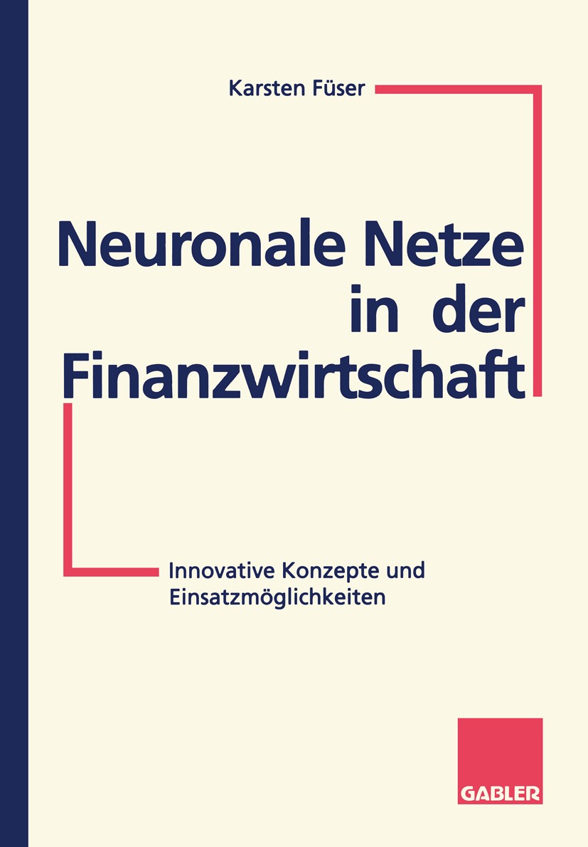 Titlebook: Neuronale Netze in der Finanzwirtschaft; Innovative Konzepte Karsten Füser Book 1995 Springer Fachmedien Wiesbaden 1995 Aktien.Bonität.Fin Titlebook: Neuronale Netze in der Finanzwirtschaft; Innovative Konzepte Karsten Füser Book 1995 Springer Fachmedien Wiesbaden 1995 Aktien.Bonität.Fin