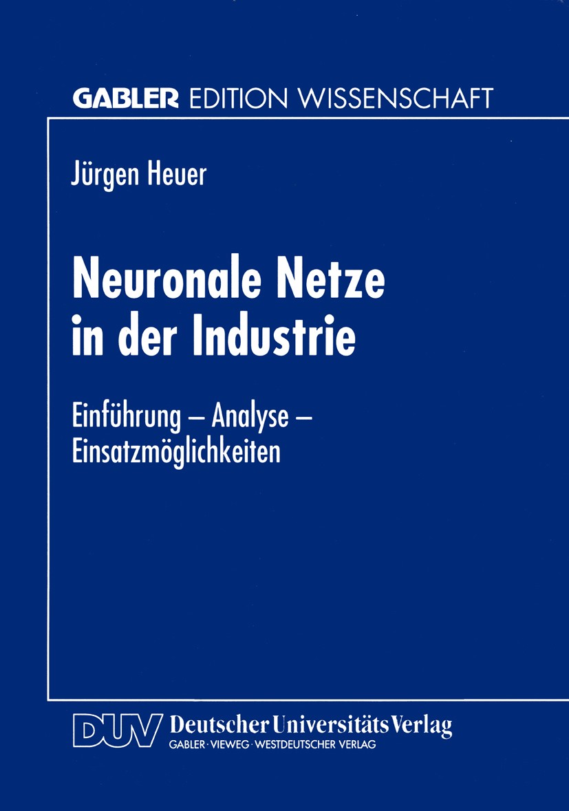 Titlebook: Neuronale Netze in der Industrie; Einführung — Analyse Jürgen Heuer Textbook 1997 Springer Fachmedien Wiesbaden 1997 Fertigungssteuerung.Ha Titlebook: Neuronale Netze in der Industrie; Einführung — Analyse Jürgen Heuer Textbook 1997 Springer Fachmedien Wiesbaden 1997 Fertigungssteuerung.Ha