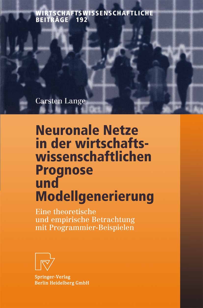 Titlebook: Neuronale Netze in der wirtschaftswissenschaftlichen Prognose und Modellgenerierung; Eine theoretische un Carsten Lange Book 2004 Springer- Titlebook: Neuronale Netze in der wirtschaftswissenschaftlichen Prognose und Modellgenerierung; Eine theoretische un Carsten Lange Book 2004 Springer-