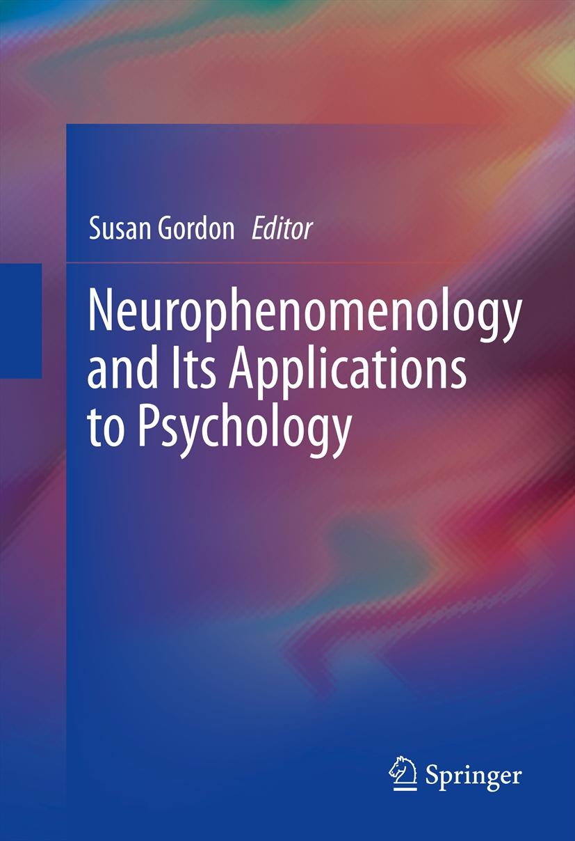 Titlebook: Neurophenomenology and Its Applications to Psychology; Susan Gordon Book 2013 Springer Science+Business Media New York 2013 Consciousness. Titlebook: Neurophenomenology and Its Applications to Psychology; Susan Gordon Book 2013 Springer Science+Business Media New York 2013 Consciousness.