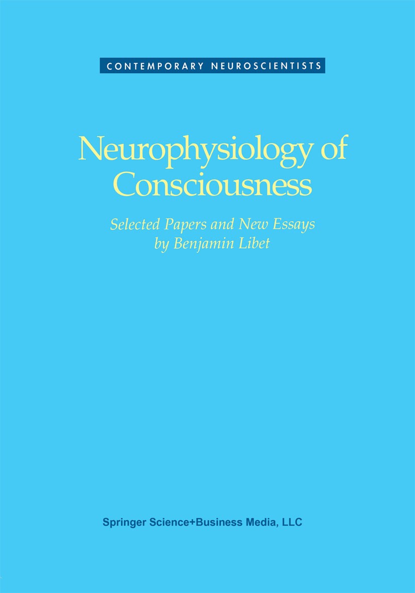 Titlebook: Neurophysiology of Consciousness; Benjamin Libet Book 1993 Springer Science+Business Media New York 1993 awareness.brain.cortex.electroenc Titlebook: Neurophysiology of Consciousness; Benjamin Libet Book 1993 Springer Science+Business Media New York 1993 awareness.brain.cortex.electroenc