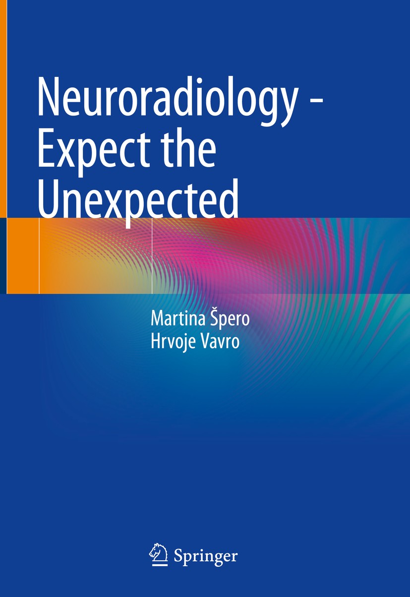 Titlebook: Neuroradiology - Expect the Unexpected; Martina Špero,Hrvoje Vavro Book 2018 Springer International Publishing AG, part of Springer Nature Titlebook: Neuroradiology - Expect the Unexpected; Martina Špero,Hrvoje Vavro Book 2018 Springer International Publishing AG, part of Springer Nature