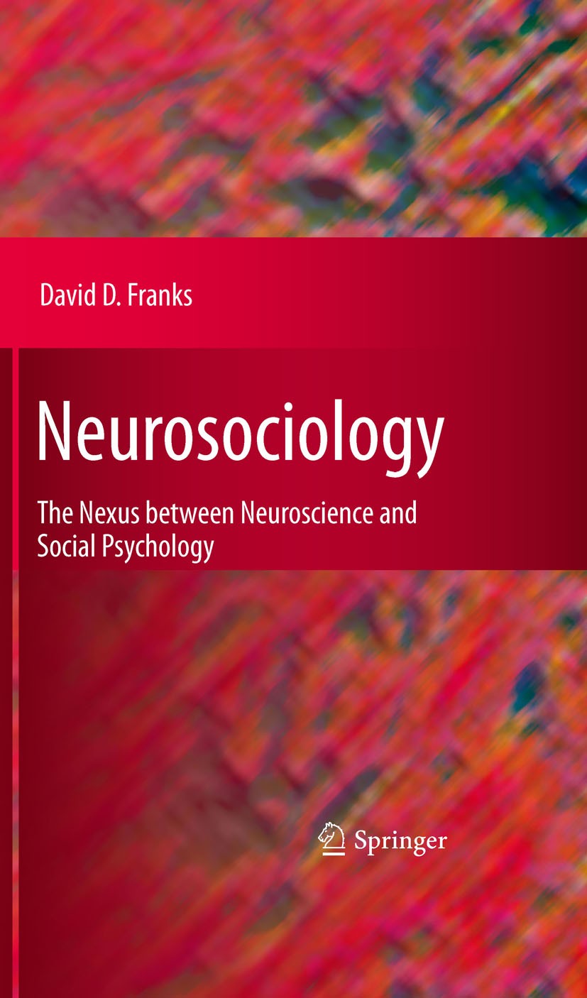 Titlebook: Neurosociology; The Nexus Between Ne David D. Franks Book 2010 Springer Science+Business Media, LLC 2010 Consciousness.Emotions.Language Ac Titlebook: Neurosociology; The Nexus Between Ne David D. Franks Book 2010 Springer Science+Business Media, LLC 2010 Consciousness.Emotions.Language Ac