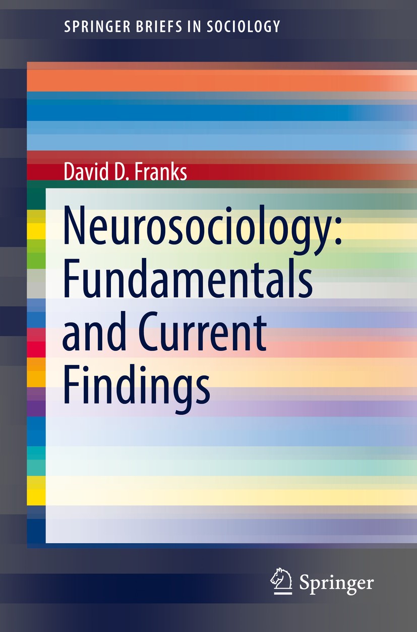 Titlebook: Neurosociology: Fundamentals and Current Findings; David D. Franks Book 2019 The Author(s), under exclusive licence to Springer Nature B.V Titlebook: Neurosociology: Fundamentals and Current Findings; David D. Franks Book 2019 The Author(s), under exclusive licence to Springer Nature B.V