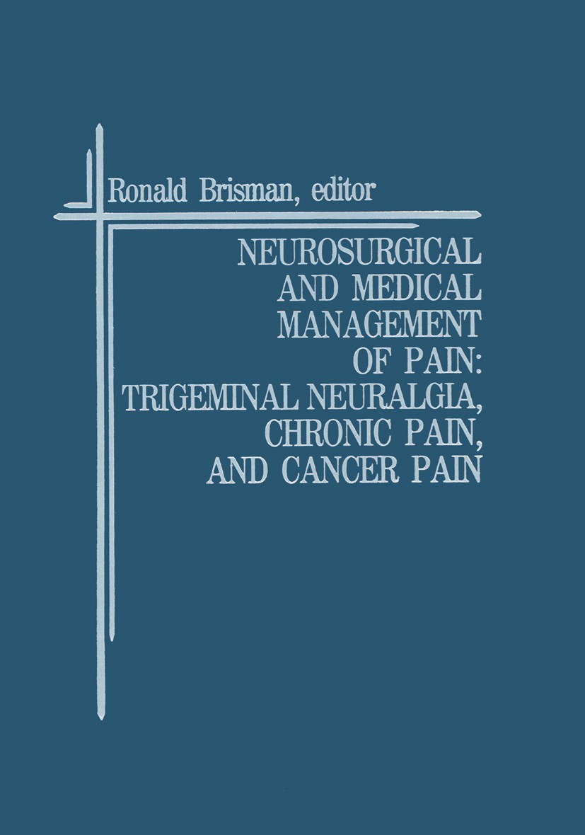 Titlebook: Neurosurgical and Medical Management of Pain: Trigeminal Neuralgia, Chronic Pain, and Cancer Pain; Ronald Brisman (Assistant Professor of Titlebook: Neurosurgical and Medical Management of Pain: Trigeminal Neuralgia, Chronic Pain, and Cancer Pain; Ronald Brisman (Assistant Professor of