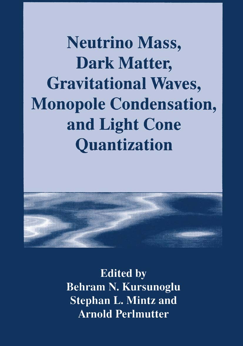 Titlebook: Neutrino Mass, Dark Matter, Gravitational Waves, Monopole Condensation, and Light Cone Quantization; Behram N. Kursunoglu,Stephan L. Mintz Titlebook: Neutrino Mass, Dark Matter, Gravitational Waves, Monopole Condensation, and Light Cone Quantization; Behram N. Kursunoglu,Stephan L. Mintz