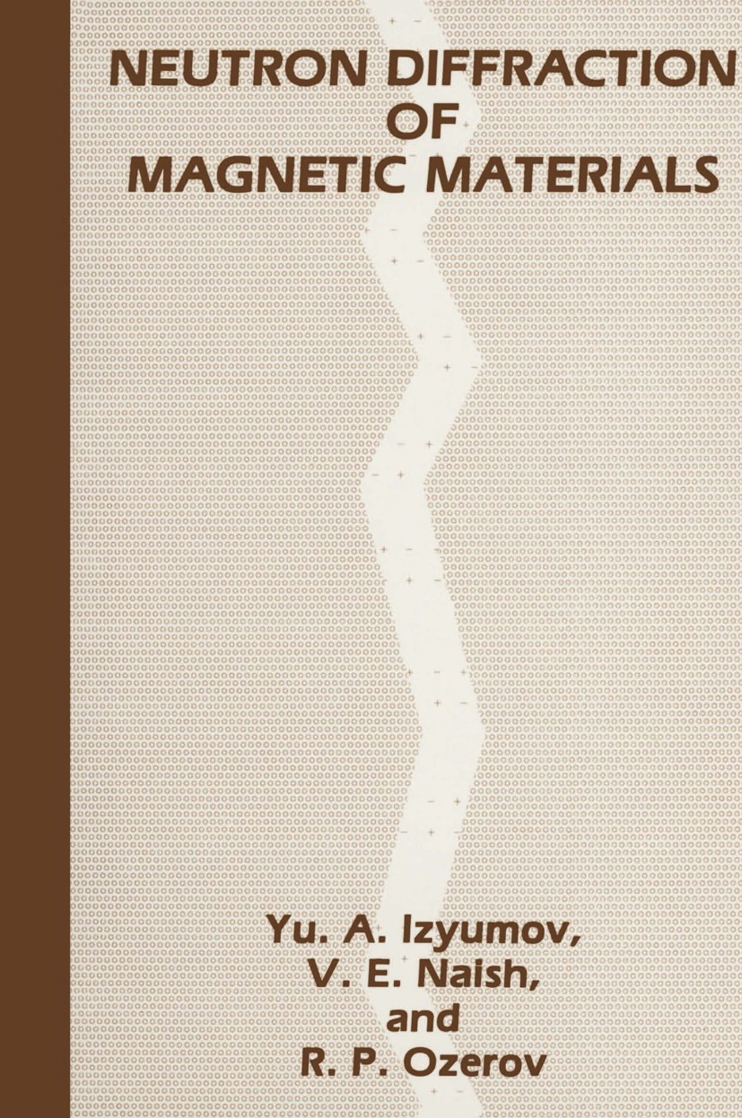 Titlebook: Neutron Diffraction of Magnetic Materials; Yu. A. Izyumov,V. E. Naish,R. P. Ozerov Book 1991 Consultants Bureau, New York 1991 crystal.cry Titlebook: Neutron Diffraction of Magnetic Materials; Yu. A. Izyumov,V. E. Naish,R. P. Ozerov Book 1991 Consultants Bureau, New York 1991 crystal.cry