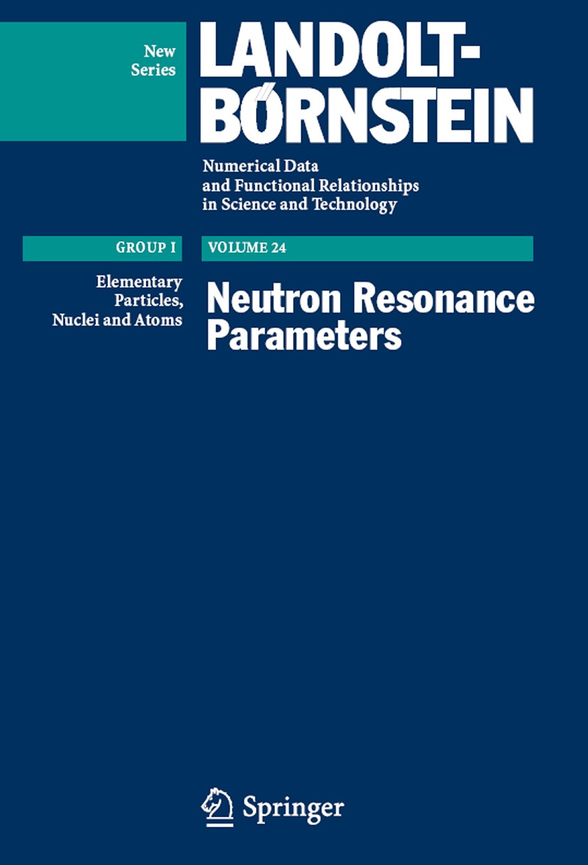Titlebook: Neutron Resonance Parameters; H. Schopper Book 2009Latest edition Springer-Verlag Berlin Heidelberg 2009 CERN.Neutron.cross section.excita Titlebook: Neutron Resonance Parameters; H. Schopper Book 2009Latest edition Springer-Verlag Berlin Heidelberg 2009 CERN.Neutron.cross section.excita