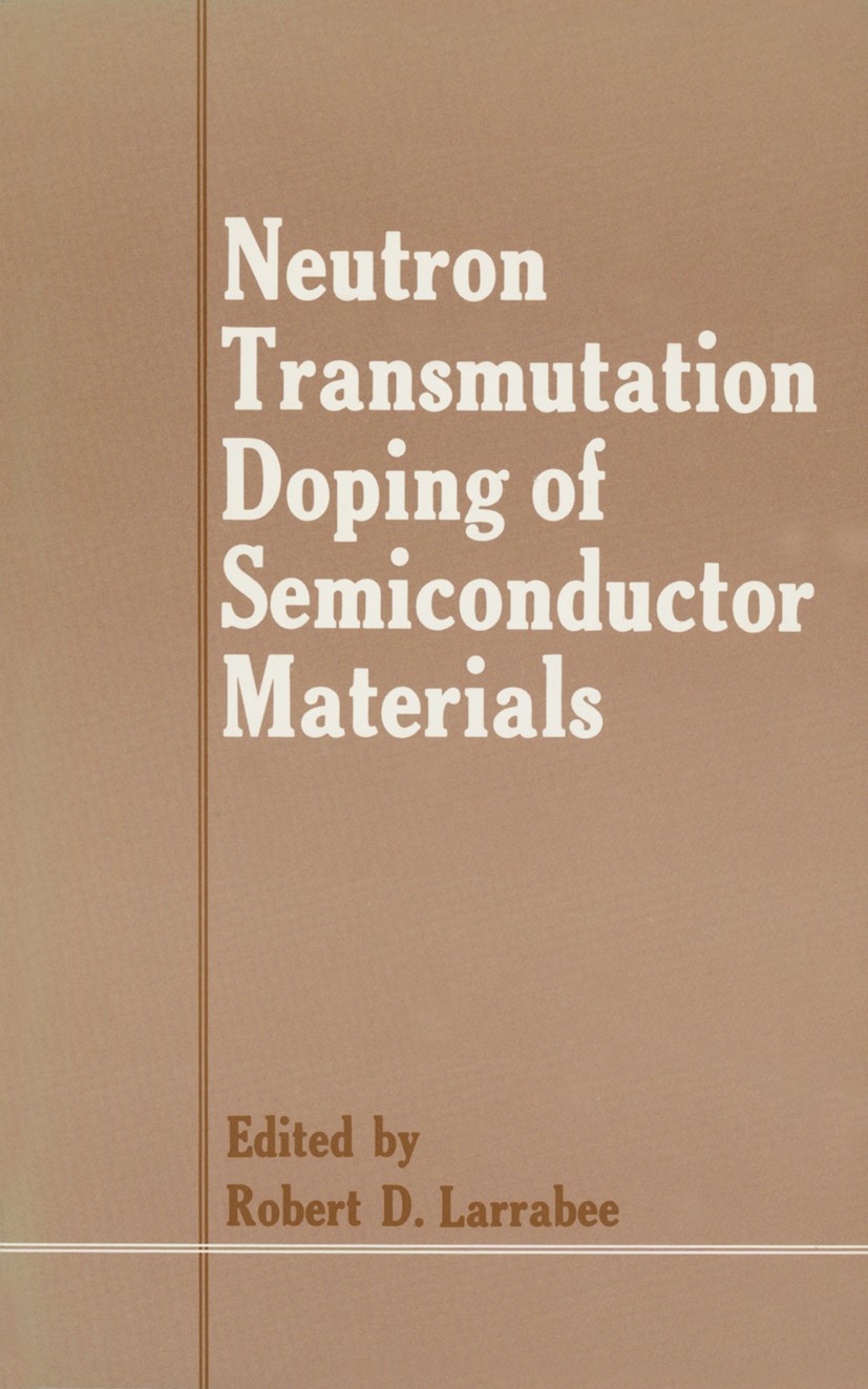 Titlebook: Neutron Transmutation Doping of Semiconductor Materials; Robert D. Larrabee Book 1984 Plenum Press, New York 1984 Europe.Germanium.Thyrist Titlebook: Neutron Transmutation Doping of Semiconductor Materials; Robert D. Larrabee Book 1984 Plenum Press, New York 1984 Europe.Germanium.Thyrist