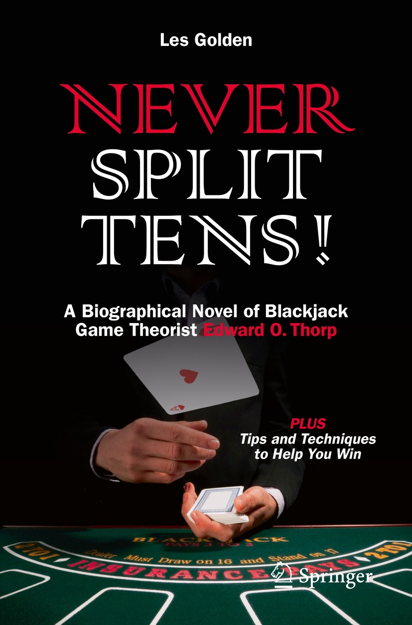 Titlebook: Never Split Tens!; A Biographical Novel Les Golden Book 2017 Springer International Publishing AG 2017 Edward Thorp.Blackjack card game.Pro Titlebook: Never Split Tens!; A Biographical Novel Les Golden Book 2017 Springer International Publishing AG 2017 Edward Thorp.Blackjack card game.Pro