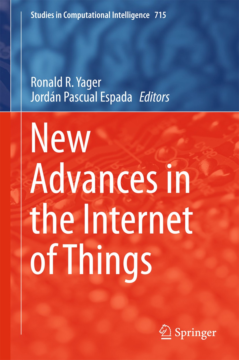 Titlebook: New Advances in the Internet of Things; Ronald R. Yager,Jordán Pascual Espada Book 2018 Springer International Publishing AG 2018 Smart Ne Titlebook: New Advances in the Internet of Things; Ronald R. Yager,Jordán Pascual Espada Book 2018 Springer International Publishing AG 2018 Smart Ne