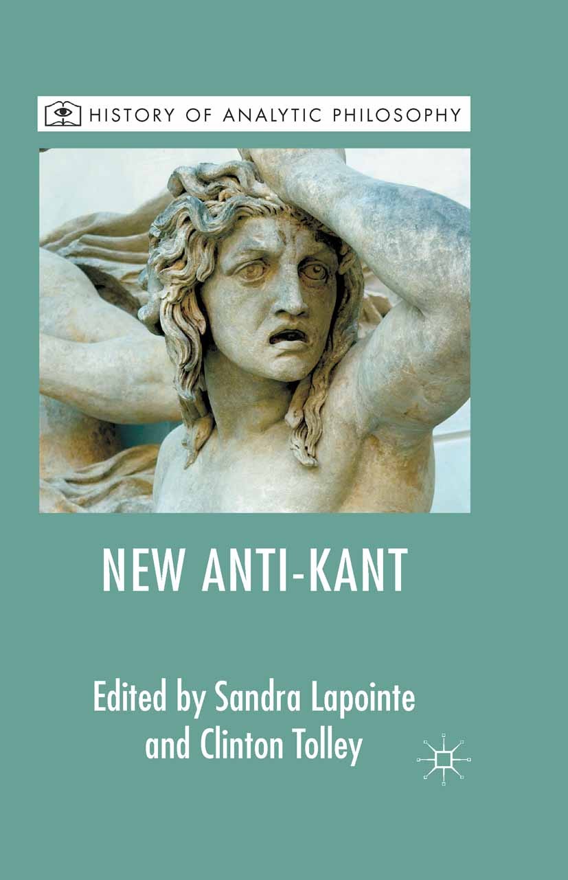 Titlebook: The New Anti-Kant; Sandra Lapointe,Clinton Tolley Book 2014 Palgrave Macmillan, a division of Macmillan Publishers Limited 2014 Bolzano.Ka Titlebook: The New Anti-Kant; Sandra Lapointe,Clinton Tolley Book 2014 Palgrave Macmillan, a division of Macmillan Publishers Limited 2014 Bolzano.Ka