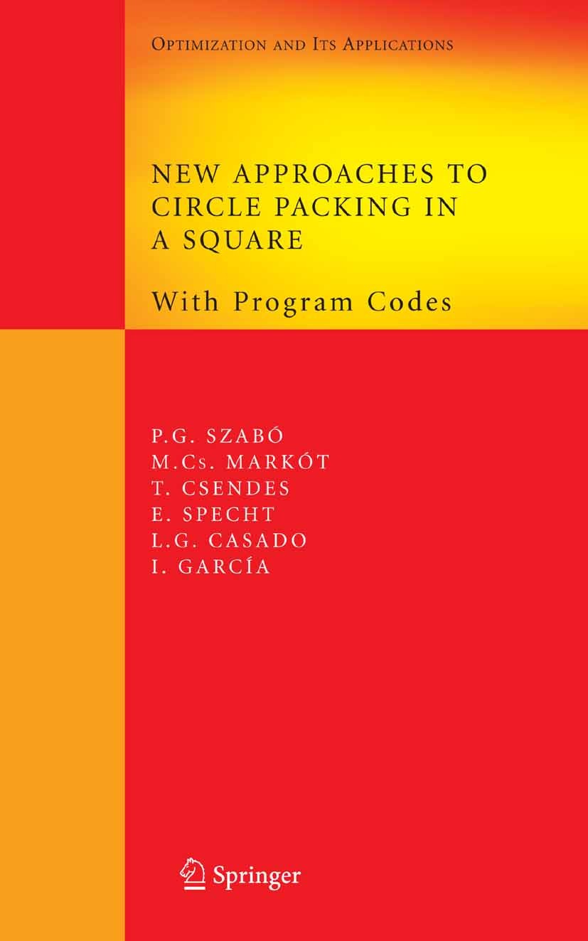Titlebook: New Approaches to Circle Packing in a Square; With Program Codes P. G. Szabó,M. Cs. Markót,I. García Book 2007 Springer-Verlag US 2007 SOIA Titlebook: New Approaches to Circle Packing in a Square; With Program Codes P. G. Szabó,M. Cs. Markót,I. García Book 2007 Springer-Verlag US 2007 SOIA