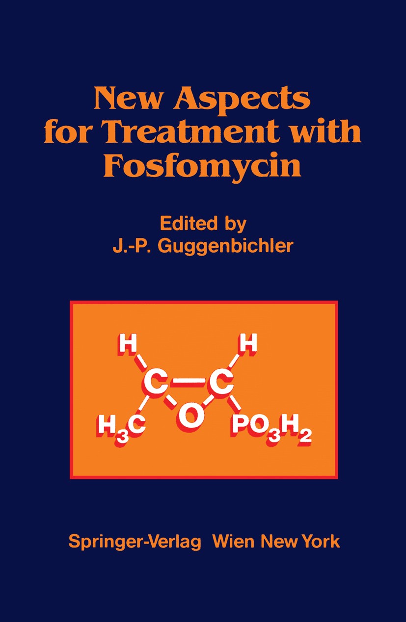 Titlebook: New Aspects for Treatment with Fosfomycin; Josef-Peter Guggenbichler Book 1987 Springer-Verlag/Wien 1987 absorption.antibiotic.antibiotics Titlebook: New Aspects for Treatment with Fosfomycin; Josef-Peter Guggenbichler Book 1987 Springer-Verlag/Wien 1987 absorption.antibiotic.antibiotics
