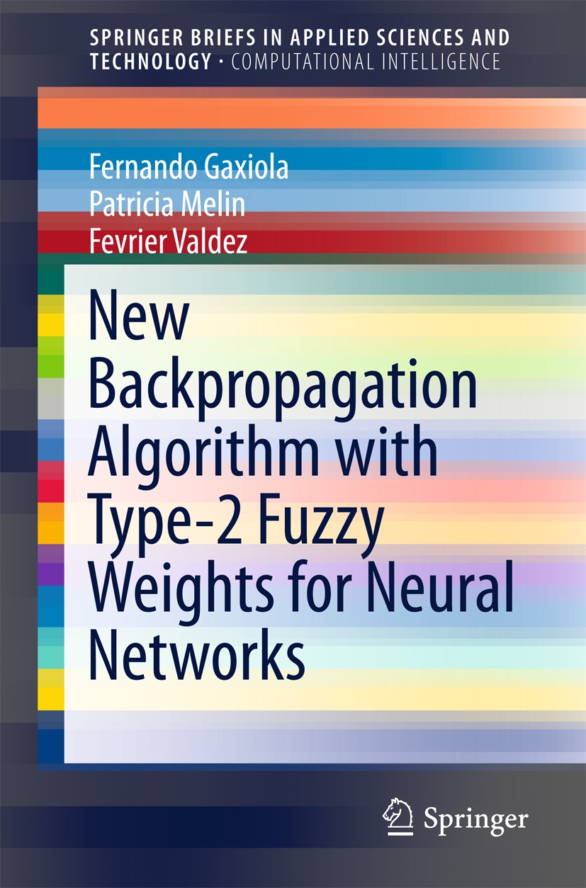 Titlebook: New Backpropagation Algorithm with Type-2 Fuzzy Weights for Neural Networks; Fernando Gaxiola,Patricia Melin,Fevrier Valdez Book 2016 The Titlebook: New Backpropagation Algorithm with Type-2 Fuzzy Weights for Neural Networks; Fernando Gaxiola,Patricia Melin,Fevrier Valdez Book 2016 The