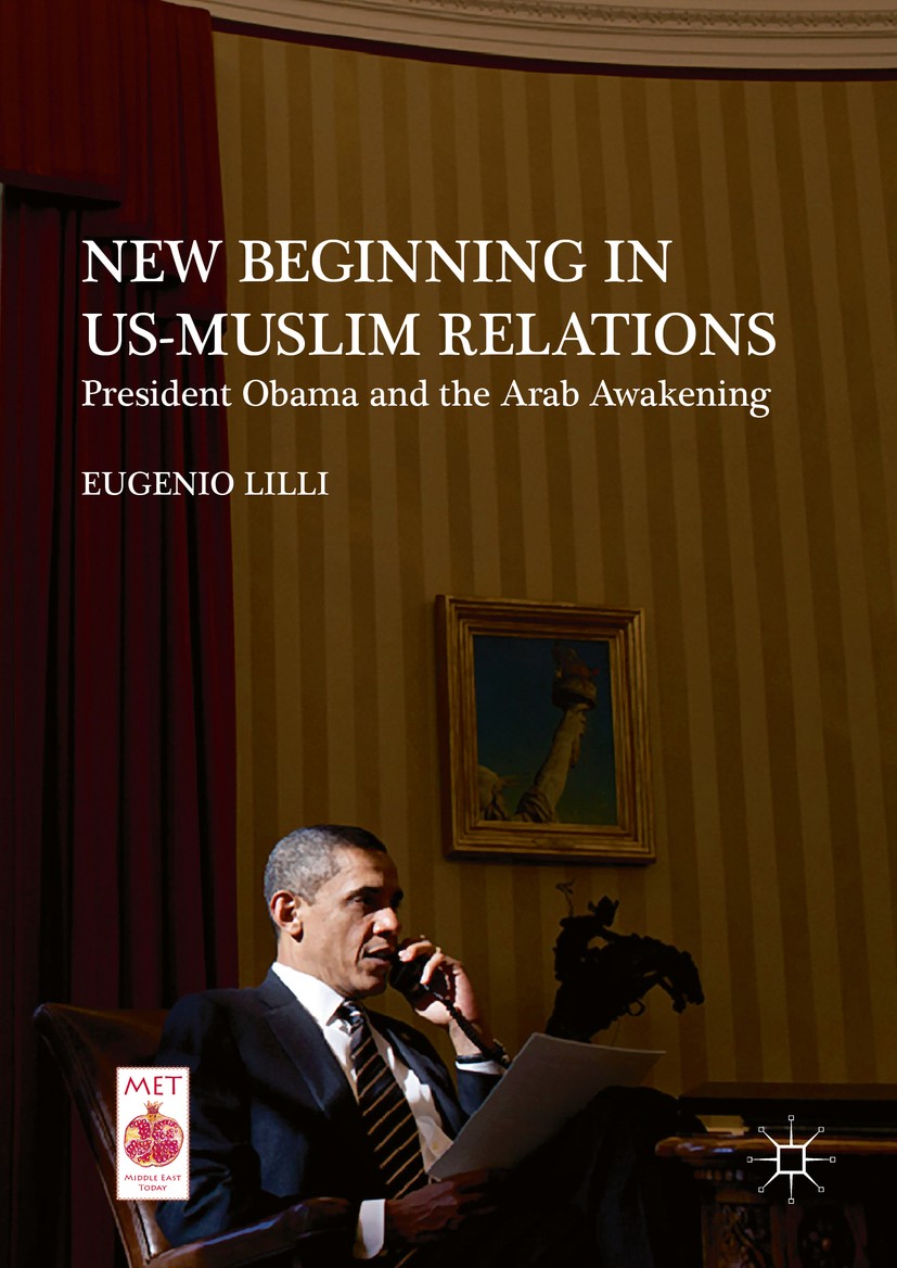 Titlebook: New Beginning in US-Muslim Relations; President Obama and Eugenio Lilli Book 2016 The Editor(s) (if applicable) and The Author(s) 2016 US Titlebook: New Beginning in US-Muslim Relations; President Obama and Eugenio Lilli Book 2016 The Editor(s) (if applicable) and The Author(s) 2016 US