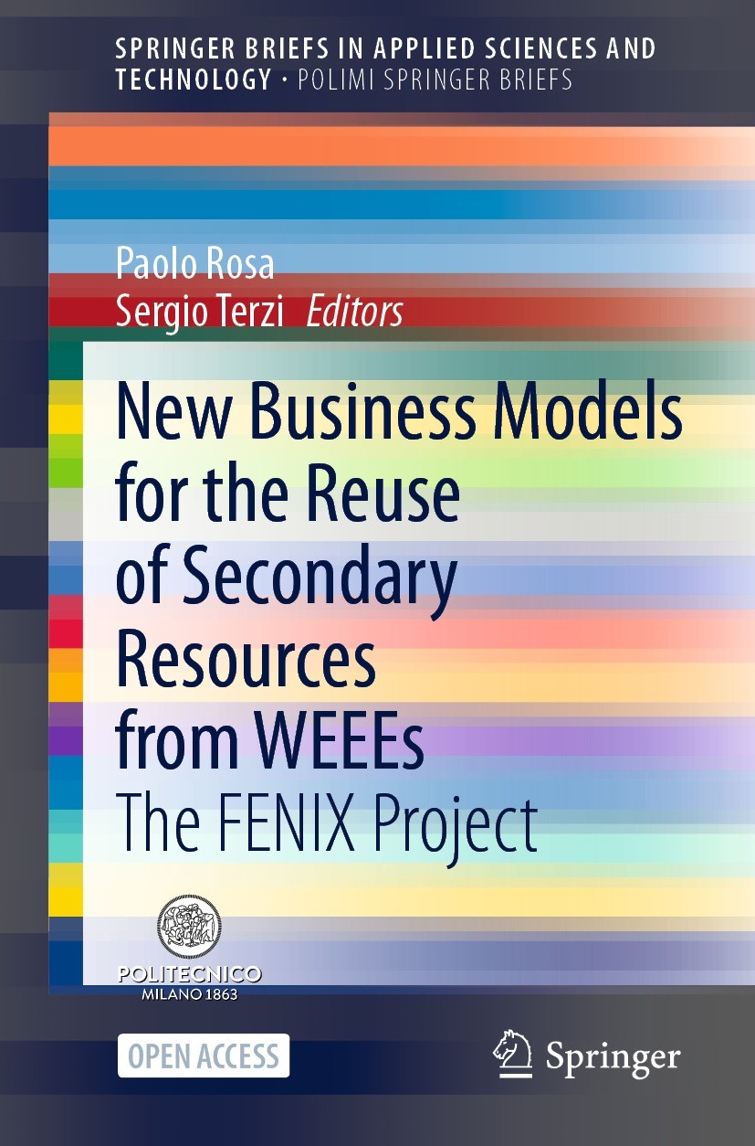 Titlebook: New Business Models for the Reuse of Secondary Resources from WEEEs; The FENIX Project Paolo Rosa,Sergio Terzi Book‘‘‘‘‘‘‘‘ 2021 The Editor Titlebook: New Business Models for the Reuse of Secondary Resources from WEEEs; The FENIX Project Paolo Rosa,Sergio Terzi Book‘‘‘‘‘‘‘‘ 2021 The Editor