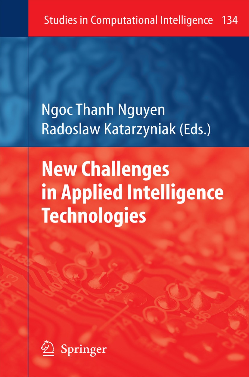 Titlebook: New Challenges in Applied Intelligence Technologies; Ngoc Thanh Nguyen,Radoslaw Katarzyniak Book 2008 Springer-Verlag Berlin Heidelberg 20 Titlebook: New Challenges in Applied Intelligence Technologies; Ngoc Thanh Nguyen,Radoslaw Katarzyniak Book 2008 Springer-Verlag Berlin Heidelberg 20