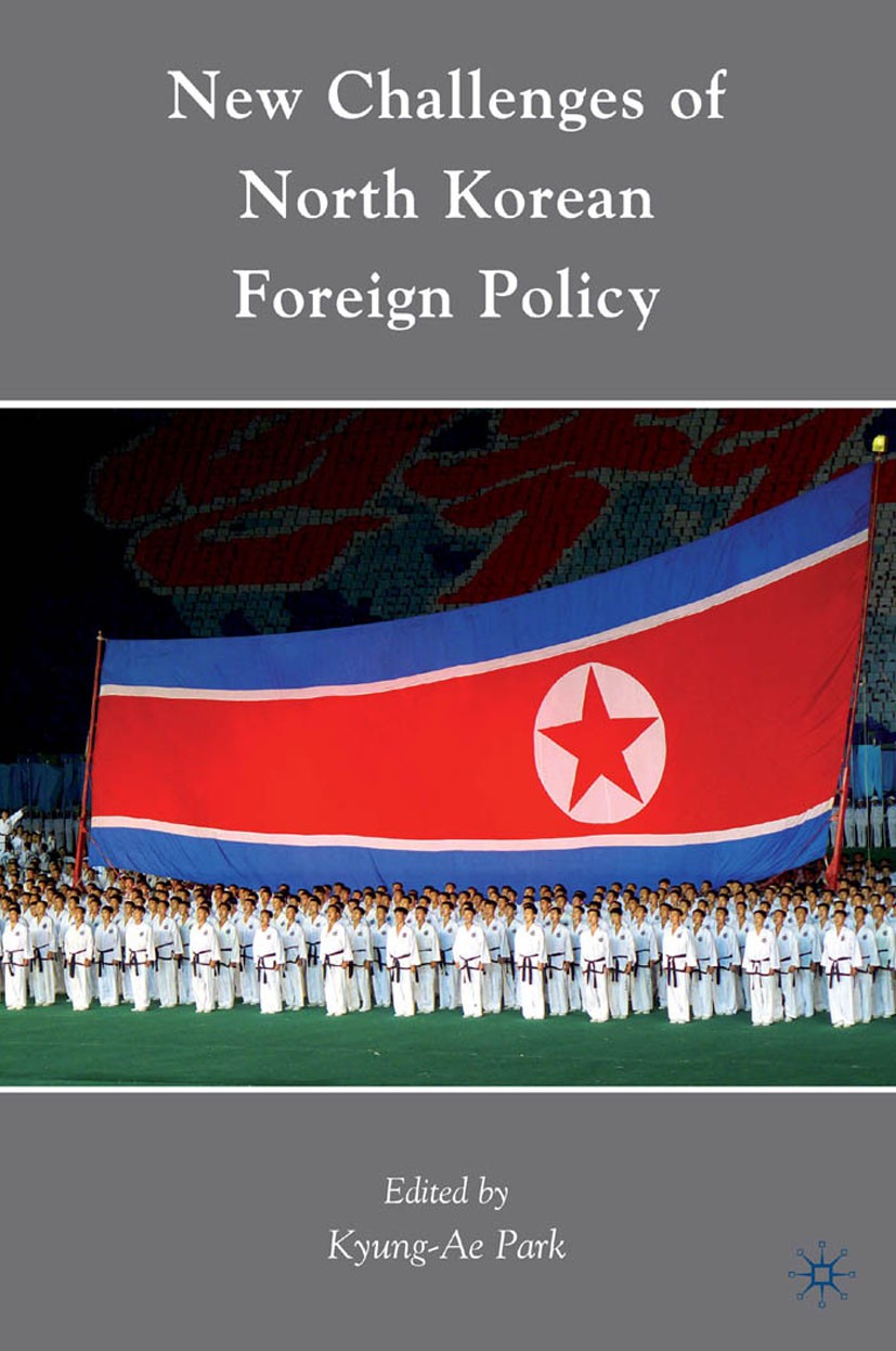 Titlebook: New Challenges of North Korean Foreign Policy; Kyung-Ae Park Book 2010 Kyung-Ae Park 2010 Diplomacy.foreign policy.Policy.work Titlebook: New Challenges of North Korean Foreign Policy; Kyung-Ae Park Book 2010 Kyung-Ae Park 2010 Diplomacy.foreign policy.Policy.work