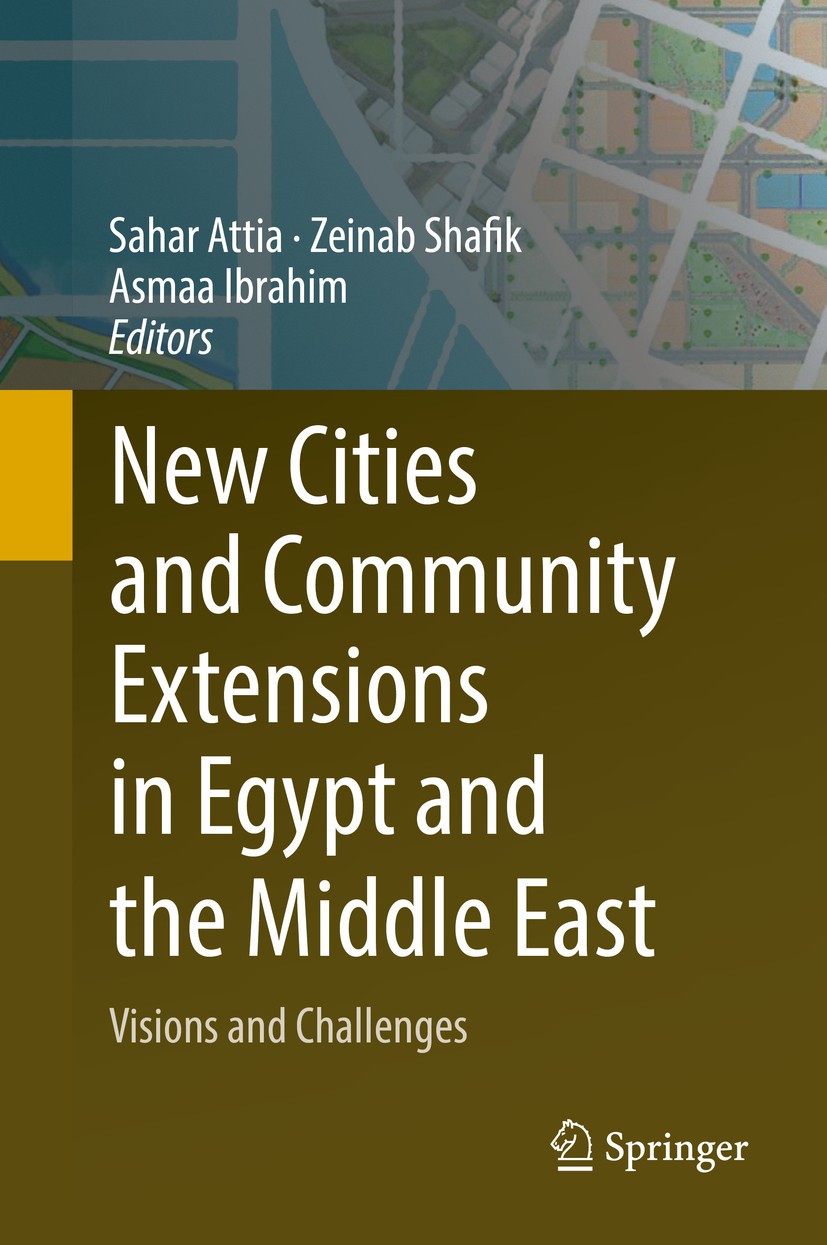 Titlebook: New Cities and Community Extensions in Egypt and the Middle East; Visions and Challeng Sahar Attia,Zeinab Shafik,Asmaa Ibrahim Book 2019 Sp Titlebook: New Cities and Community Extensions in Egypt and the Middle East; Visions and Challeng Sahar Attia,Zeinab Shafik,Asmaa Ibrahim Book 2019 Sp