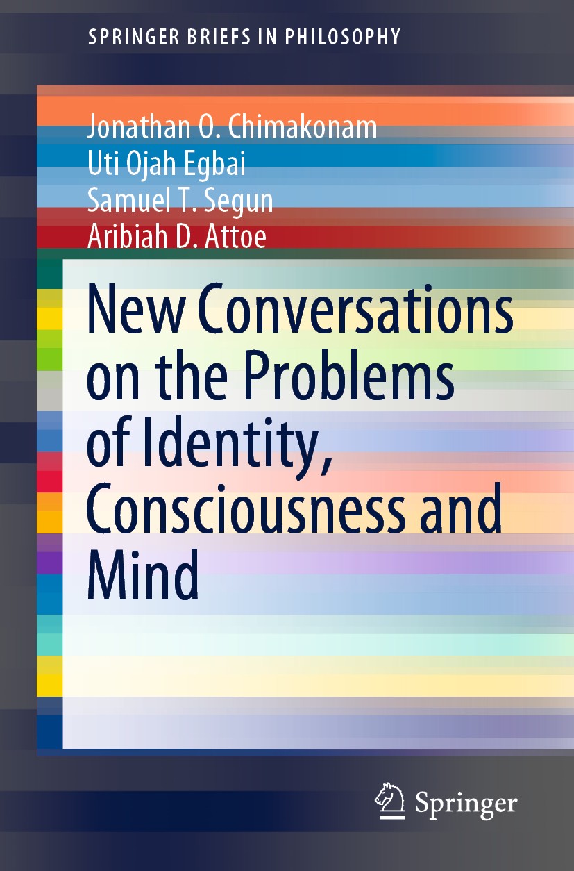 Titlebook: New Conversations on the Problems of Identity, Consciousness and Mind; Jonathan O.‘Chimakonam,Uti Ojah Egbai,Aribiah D. A Book 2019 The Au Titlebook: New Conversations on the Problems of Identity, Consciousness and Mind; Jonathan O.‘Chimakonam,Uti Ojah Egbai,Aribiah D. A Book 2019 The Au