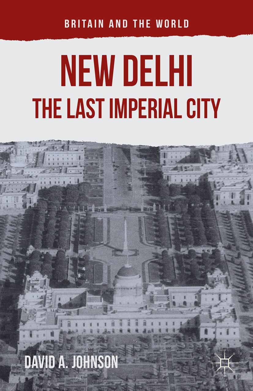 Titlebook: New Delhi: The Last Imperial City; David A. Johnson Book 2015 The Editor(s) (if applicable) and The Author(s) 2015 New Delhi.Old Delhi.Del Titlebook: New Delhi: The Last Imperial City; David A. Johnson Book 2015 The Editor(s) (if applicable) and The Author(s) 2015 New Delhi.Old Delhi.Del