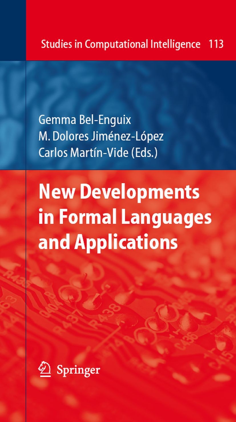 Titlebook: New Developments in Formal Languages and Applications; Gemma Bel-Enguix,M. Dolores Jiménez-López,Carlos M Book 2008 Springer-Verlag Berlin Titlebook: New Developments in Formal Languages and Applications; Gemma Bel-Enguix,M. Dolores Jiménez-López,Carlos M Book 2008 Springer-Verlag Berlin