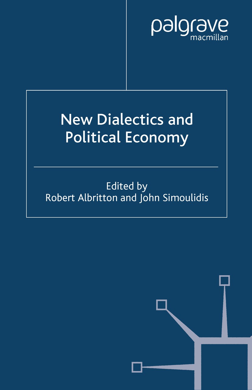 Titlebook: New Dialectics and Political Economy; Robert Albritton (Professor of Political Science), Book 2003 Palgrave Macmillan, a division of Macmi Titlebook: New Dialectics and Political Economy; Robert Albritton (Professor of Political Science), Book 2003 Palgrave Macmillan, a division of Macmi