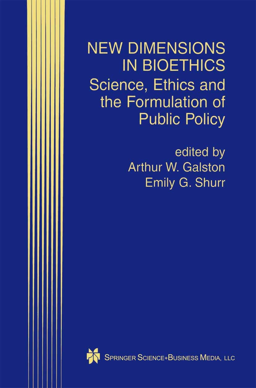 Titlebook: New Dimensions in Bioethics; Science, Ethics and Arthur W. Galston,Emily G. Shurr Book 2001 Springer Science+Business Media New York 2001 Titlebook: New Dimensions in Bioethics; Science, Ethics and Arthur W. Galston,Emily G. Shurr Book 2001 Springer Science+Business Media New York 2001