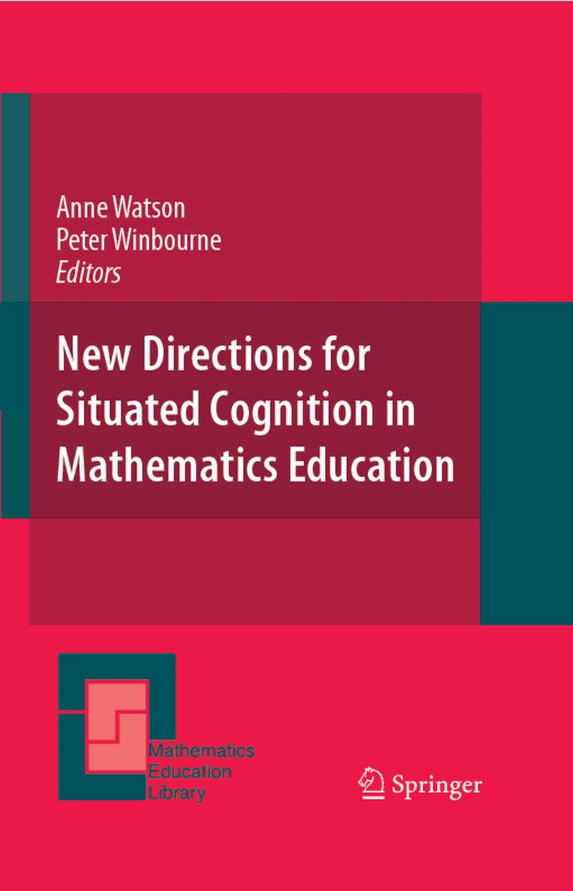 Titlebook: New Directions for Situated Cognition in Mathematics Education; Ann Watson,Peter Winbourne Book 2008 Springer-Verlag US 2008 Cognition.Dir Titlebook: New Directions for Situated Cognition in Mathematics Education; Ann Watson,Peter Winbourne Book 2008 Springer-Verlag US 2008 Cognition.Dir