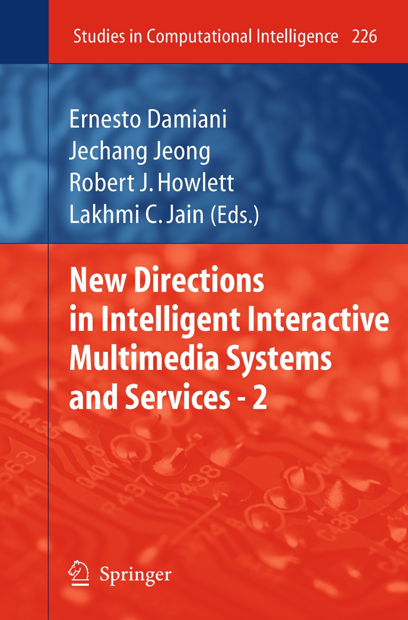 Titlebook: New Directions in Intelligent Interactive Multimedia Systems and Services - 2; Ernesto Damiani,Jechang Jeong,Lakhmi C. Jain Book 2009 Spri Titlebook: New Directions in Intelligent Interactive Multimedia Systems and Services - 2; Ernesto Damiani,Jechang Jeong,Lakhmi C. Jain Book 2009 Spri