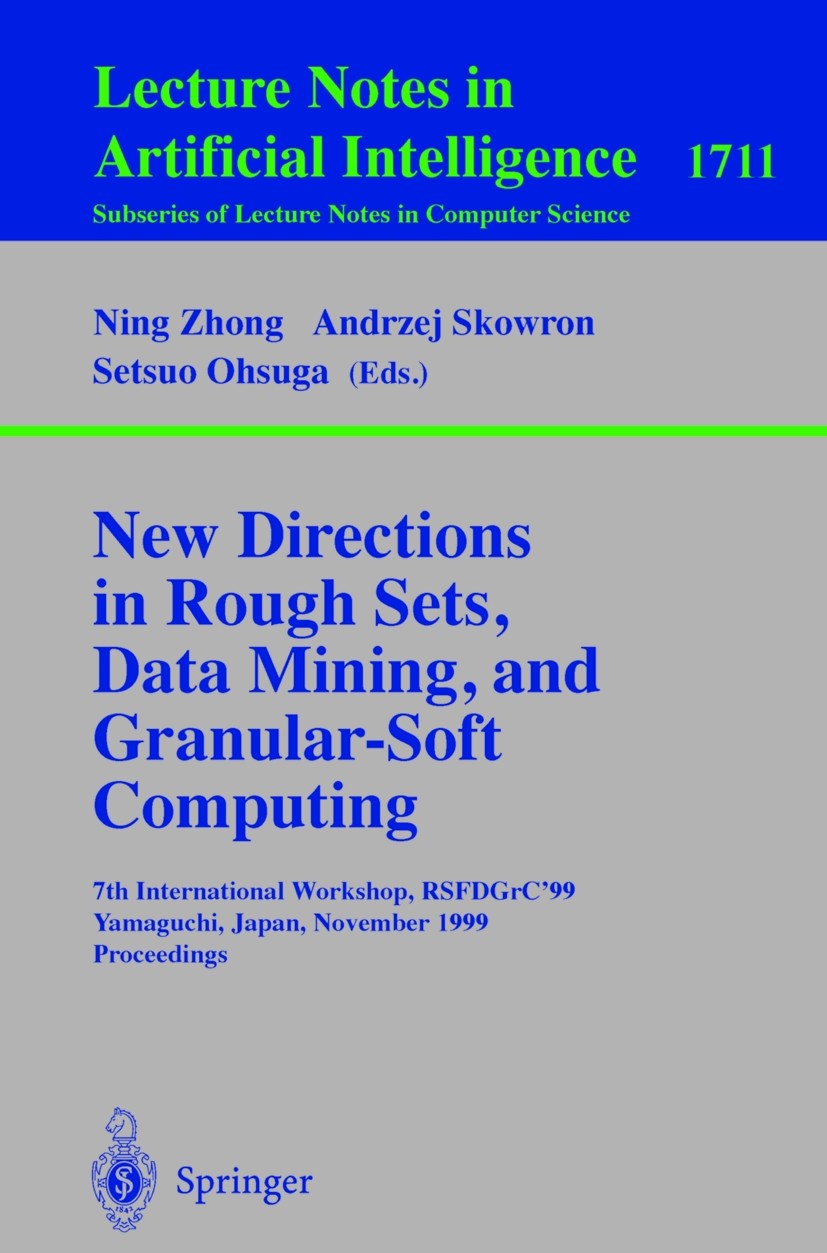 Titlebook: New Directions in Rough Sets, Data Mining, and Granular-Soft Computing; 7th International Wo Ning Zhong,Andrzej Skowron,Setsuo Ohsuga Confe Titlebook: New Directions in Rough Sets, Data Mining, and Granular-Soft Computing; 7th International Wo Ning Zhong,Andrzej Skowron,Setsuo Ohsuga Confe