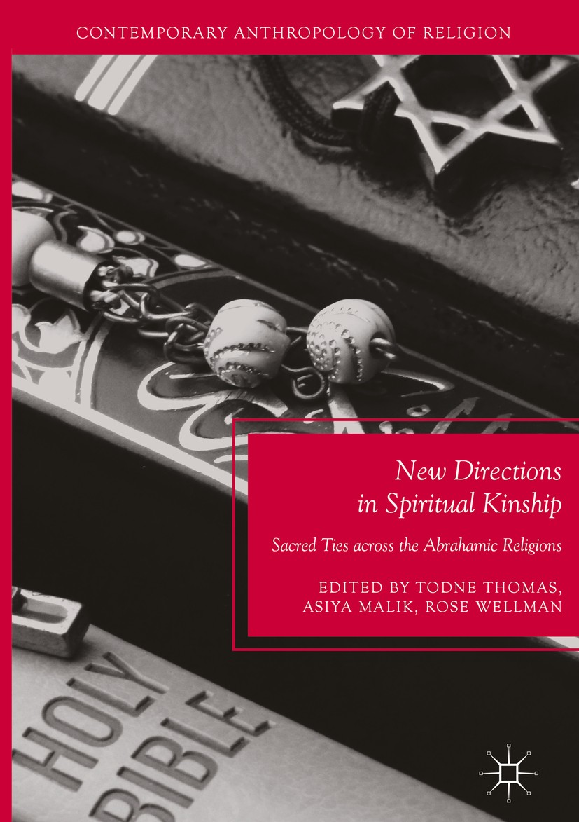 Titlebook: New Directions in Spiritual Kinship; Sacred Ties across t Todne Thomas,Asiya Malik,Rose Wellman Book 2017 The Editor(s) (if applicable) and Titlebook: New Directions in Spiritual Kinship; Sacred Ties across t Todne Thomas,Asiya Malik,Rose Wellman Book 2017 The Editor(s) (if applicable) and
